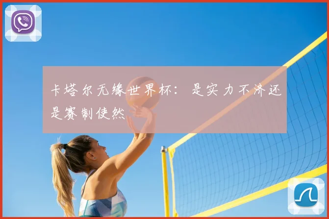 卡塔尔无缘世界杯:是实力不济还是赛制使然