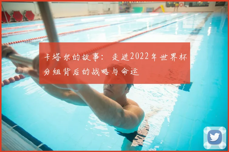 卡塔尔的故事：走进2022年世界杯分组背后的战略与命运