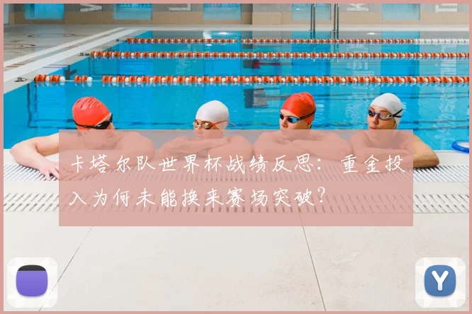 卡塔尔队世界杯战绩反思：重金投入为何未能换来赛场突破？