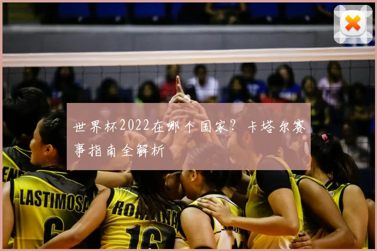 世界杯2022在哪个国家？卡塔尔赛事指南全解析
