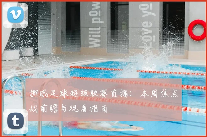 挪威足球超级联赛直播：本周焦点战前瞻与观看指南