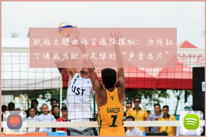 欧冠主题曲语言选择探秘：为何拉丁语成为欧洲足球的“声音名片”？